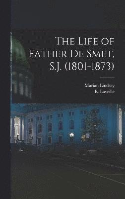 bokomslag The Life of Father de Smet, S.J. (1801-1873)