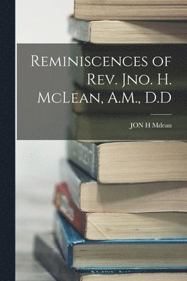 bokomslag Reminiscences of Rev. Jno. H. McLean, A.M., D.D