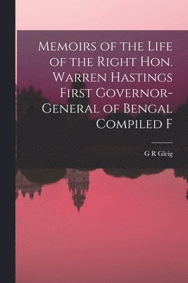 bokomslag Memoirs of the Life of the Right Hon. Warren Hastings First Governor-General of Bengal Compiled F