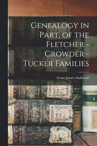 bokomslag Genealogy in Part, of the Fletcher - Crowder - Tucker Families