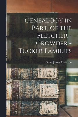 Genealogy in Part, of the Fletcher - Crowder - Tucker Families 1