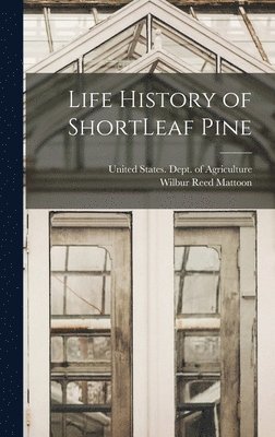 Wilbur Reed Mattoon, United States Dept of Agriculture - Life History of ShortLeaf Pine, Inbunden