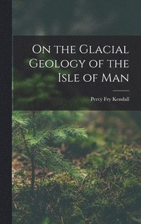 bokomslag On the Glacial Geology of the Isle of Man