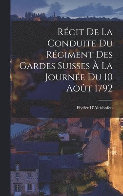 bokomslag Rcit De La Conduite Du Rgiment Des Gardes Suisses  La Journe Du 10 Aot 1792