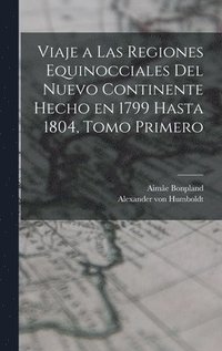 bokomslag Viaje a las Regiones Equinocciales del Nuevo Continente Hecho en 1799 Hasta 1804, Tomo Primero