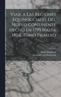 Viaje a las Regiones Equinocciales del Nuevo Continente Hecho en 1799 Hasta 1804, Tomo Primero 1