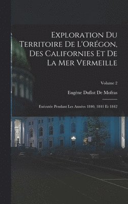 bokomslag Exploration Du Territoire De L'Orégon, Des Californies Et De La Mer Vermeille