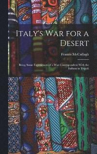 bokomslag Italy's war for a Desert; Being Some Experiences of a War-correspondent With the Italians in Tripoli