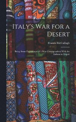 Italy's war for a Desert; Being Some Experiences of a War-correspondent With the Italians in Tripoli 1