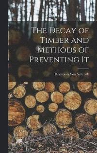 bokomslag The Decay of Timber and Methods of Preventing It