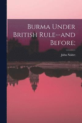 Burma Under British Rule--and Before; 1