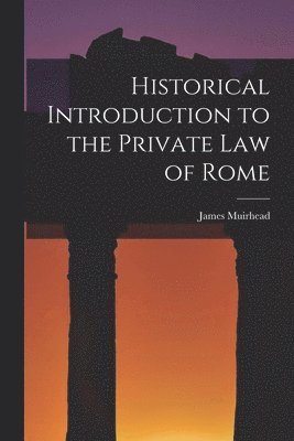 James Muirhead - Historical Introduction to the Private law of Rome, Häftad