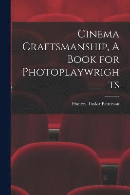 Frances Taylor Patterson - Cinema Craftsmanship, A Book for Photoplaywrights, Häftad