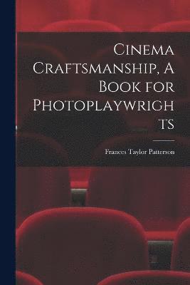 Cinema Craftsmanship, A Book for Photoplaywrights 1