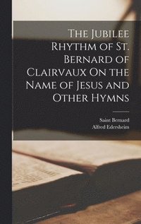 bokomslag The Jubilee Rhythm of St. Bernard of Clairvaux On the Name of Jesus and Other Hymns