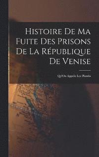 bokomslag Histoire De Ma Fuite Des Prisons De La Rpublique De Venise