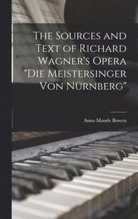 bokomslag The Sources and Text of Richard Wagner's Opera &quot;Die Meistersinger Von Nrnberg&quot;