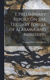 bokomslag I. Preliminary Report On the Tertiary Fossils of Alabama and Mississippi