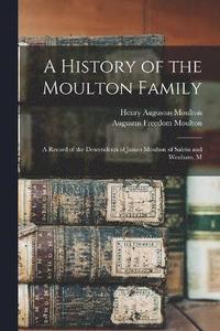 bokomslag A History of the Moulton Family; a Record of the Descendents of James Moulton of Salem and Wenham, M