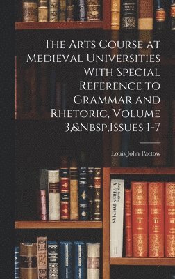 bokomslag The Arts Course at Medieval Universities With Special Reference to Grammar and Rhetoric, Volume 3, Issues 1-7