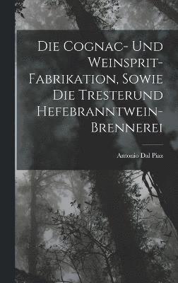 bokomslag Die Cognac- Und Weinsprit-Fabrikation, Sowie Die Tresterund Hefebranntwein-Brennerei