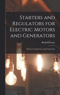 bokomslag Starters and Regulators for Electric Motors and Generators