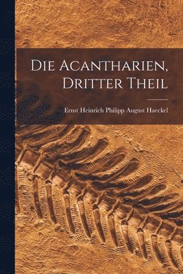 Ernst Heinrich Philipp August Haeckel - Acantharien, dritter Theil, Häftad