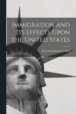 Immigration and its Effects Upon the United States 1