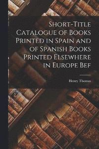 bokomslag Short-title Catalogue of Books Printed in Spain and of Spanish Books Printed Elsewhere in Europe Bef