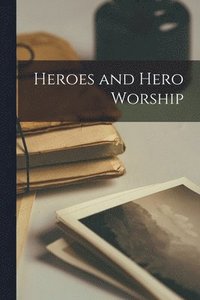 bokomslag Heroes and Hero Worship