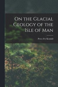 bokomslag On the Glacial Geology of the Isle of Man