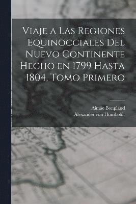 Viaje a las Regiones Equinocciales del Nuevo Continente Hecho en 1799 Hasta 1804, Tomo Primero 1
