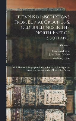 Epitaphs & Inscriptions From Burial Grounds & Old Buildings in the North-East of Scotland 1