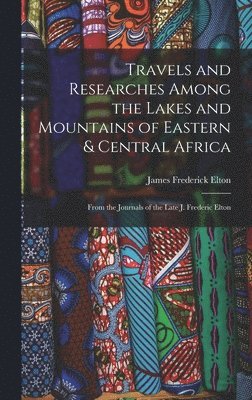 bokomslag Travels and Researches Among the Lakes and Mountains of Eastern & Central Africa