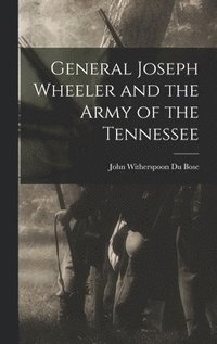 bokomslag General Joseph Wheeler and the Army of the Tennessee