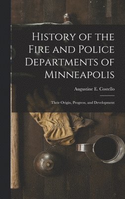 bokomslag History of the Fire and Police Departments of Minneapolis