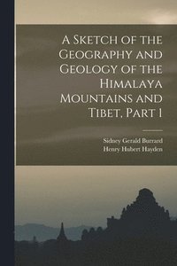 bokomslag A Sketch of the Geography and Geology of the Himalaya Mountains and Tibet, Part 1