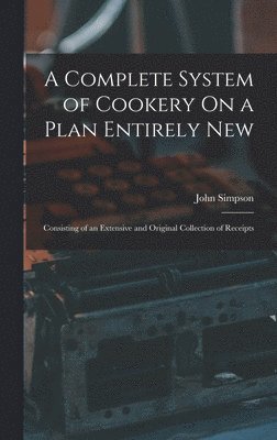 John Simpson - Complete System of Cookery On a Plan Entirely New, Inbunden