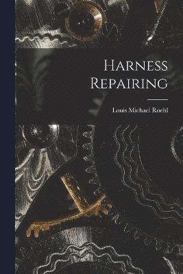 Louis Michael Roehl - Harness Repairing, Häftad