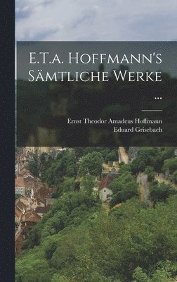 Ernst Theodor Amadeus Hoffmann, Eduard Grisebach - E.T.a. Hoffmann's Sämtliche Werke ..., Inbunden