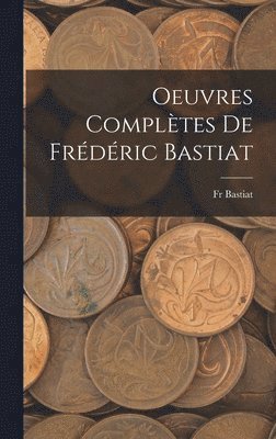 Bastiat, Fr Bastiat - Oeuvres Complètes De Frédéric Bastiat, Inbunden