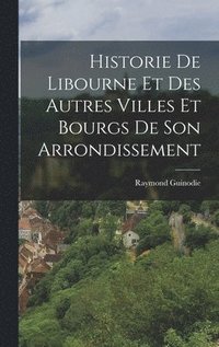 bokomslag Historie De Libourne Et Des Autres Villes Et Bourgs De Son Arrondissement