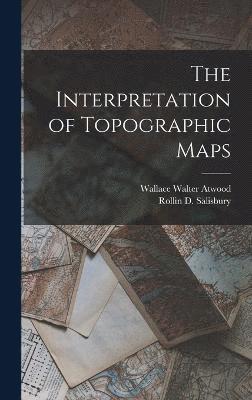 Rollin D Salisbury, Wallace Walter Atwood, Rollin D. Salisbury - Interpretation of Topographic Maps, Inbunden