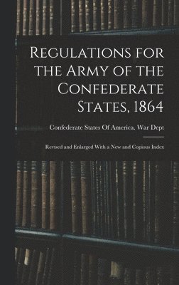 Confederate States of America War Dept - Regulations for the Army of the Confederate States, 1864, Inbunden