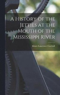 bokomslag A History of the Jetties at the Mouth of the Mississippi River