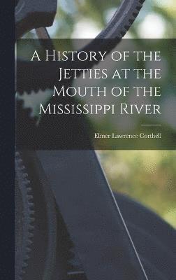 bokomslag A History of the Jetties at the Mouth of the Mississippi River