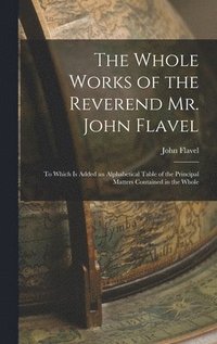 bokomslag The Whole Works of the Reverend Mr. John Flavel