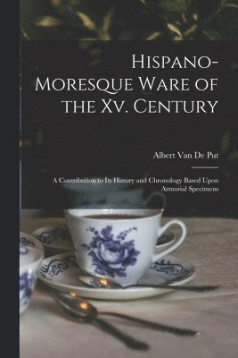 Albert Van De Put, Albert van de Put - Hispano-Moresque Ware of the Xv. Century, Häftad