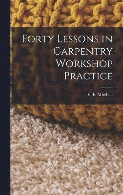 bokomslag Forty Lessons in Carpentry Workshop Practice