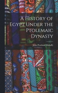 bokomslag A History of Egypt Under the Ptolemaic Dynasty